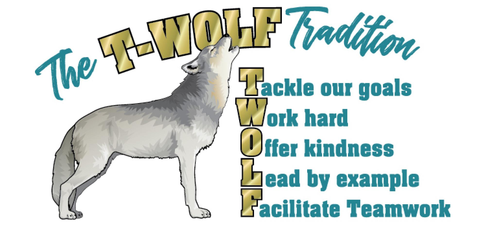 The T-Wolf Tradition - Tackel your goals, Work hard, Offer Kindness, Lead by Example, and Facilitate Teamwork